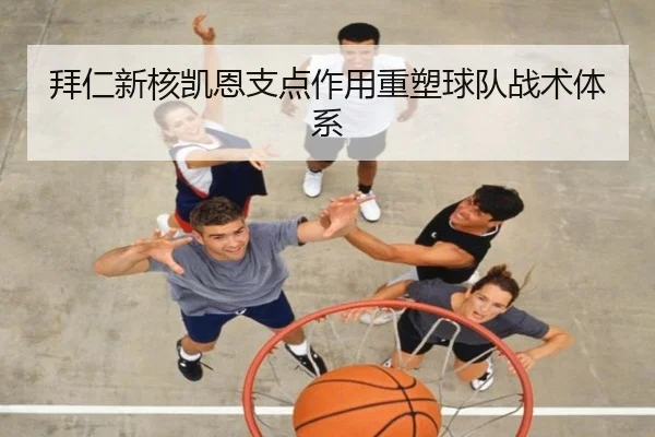 拜仁新核凯恩支点作用重塑球队战术体系